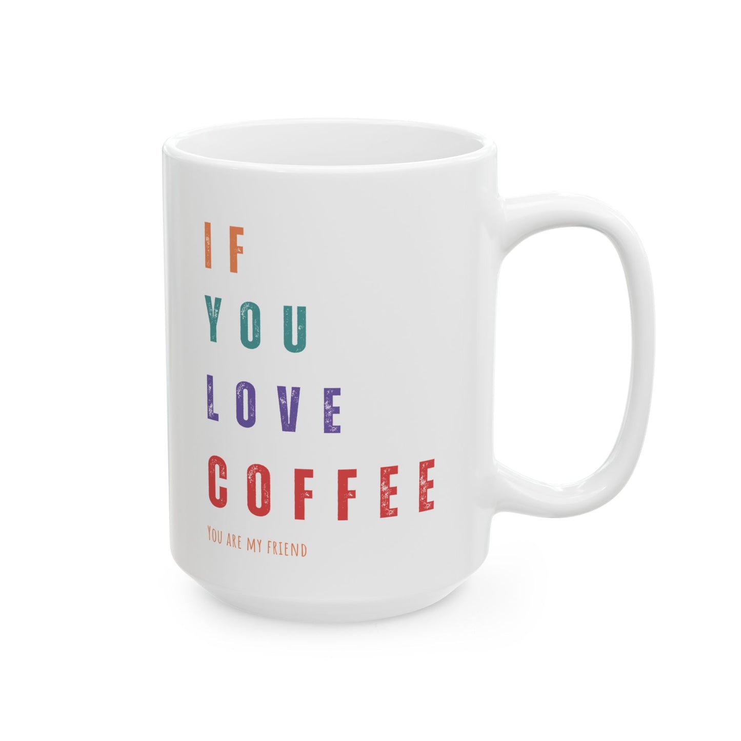 "If You Love Coffee, You Are My Friend" Ceramic Mug, (11oz, 15oz)