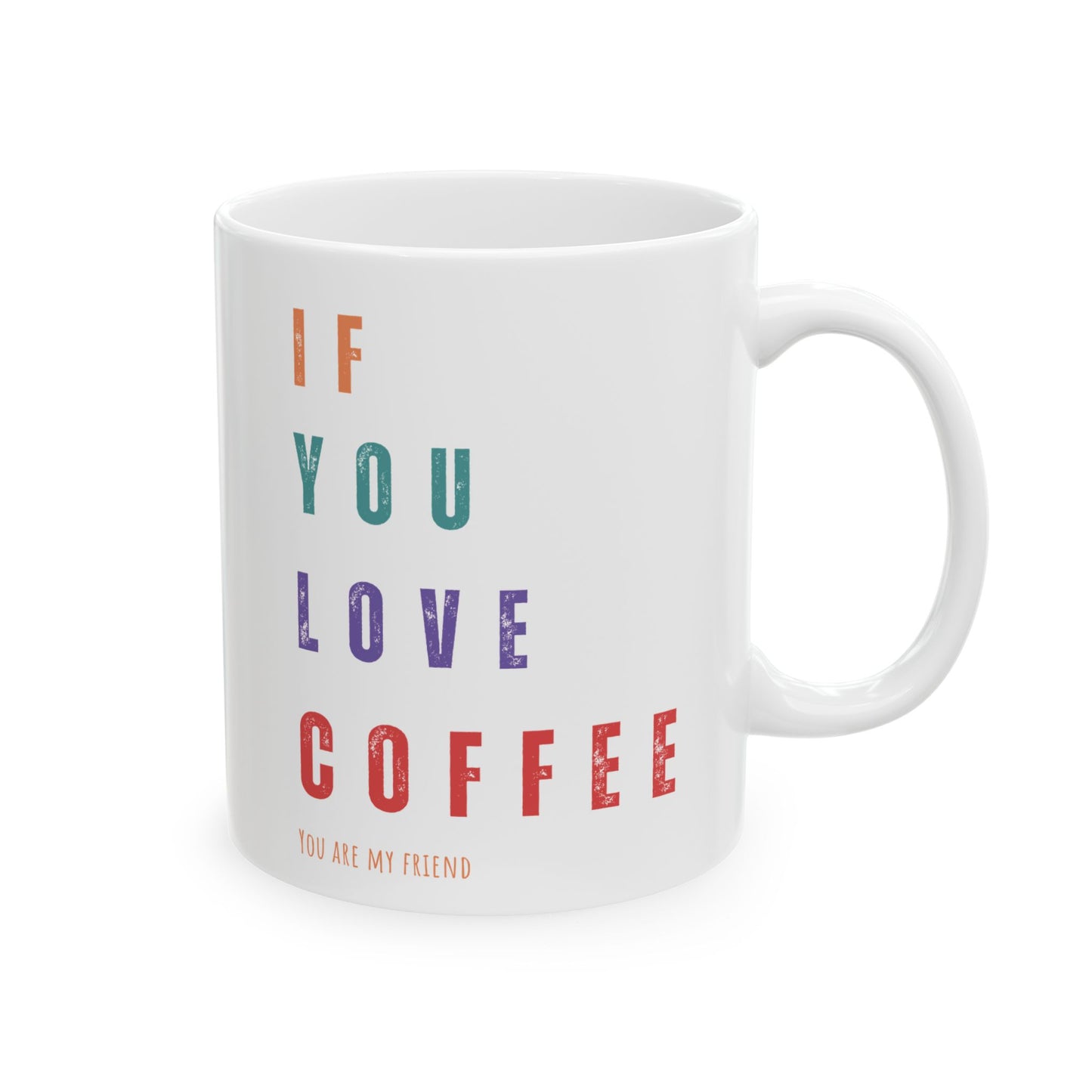 "If You Love Coffee, You Are My Friend" Ceramic Mug, (11oz, 15oz)