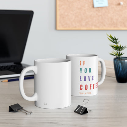 "If You Love Coffee, You Are My Friend" Ceramic Mug, (11oz, 15oz)